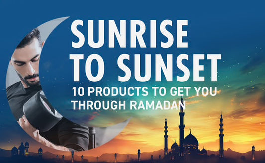 SUNRISE TO SUNSET 10 PRODUCTS TO GET YOU THROUGH! RAMADAN